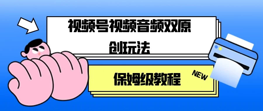 视频号音频视频双原创玩法，条条爆款，单号一天变现1000+，保姆级教程 - 阿泽资源网