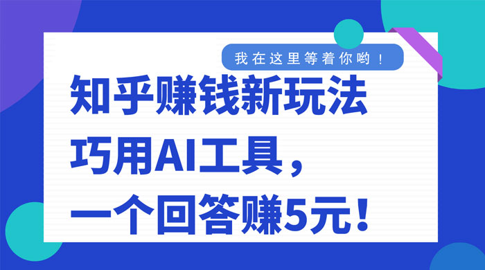 知乎赚钱新玩法，巧用 AI 工具，一个回答赚 5 元 - 阿泽资源网