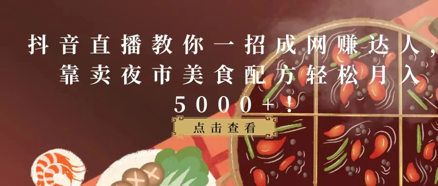 抖音直播教你一招成网赚达人,靠卖夜市美食配方轻松月入5000+! - 阿泽资源网