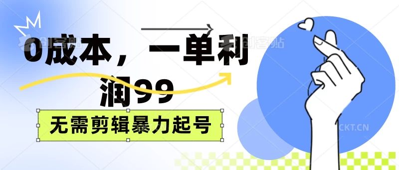 0成本，一单利润99元，无需剪辑暴力起号 - 阿泽资源网