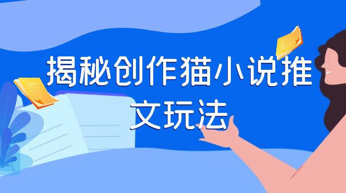 揭秘创作猫小说推文玩法,每天 1 小时,轻松月入过万,0 成本,保姆级教学 - 阿泽资源网