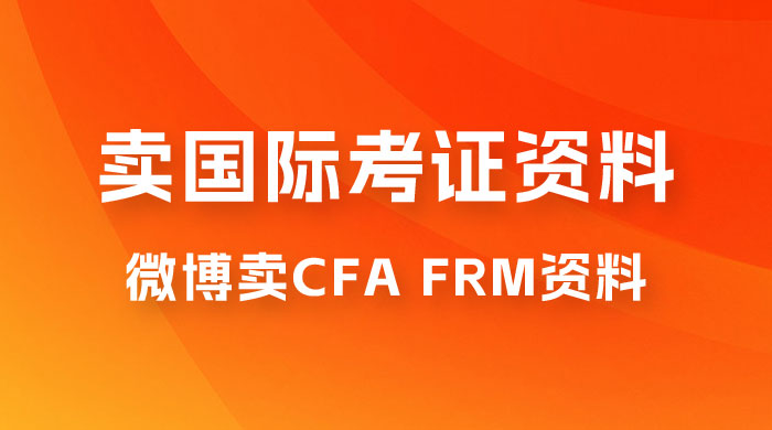 微博超话卖 CFA、FRM 等国际考证虚拟资料，一单 300+，一部手机轻松日入 1000+ - 阿泽资源网