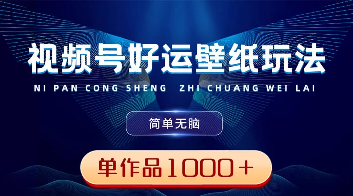 视频号好运壁纸玩法，简单无脑 ，发一个爆一个，单作品收益 1000＋ - 阿泽资源网