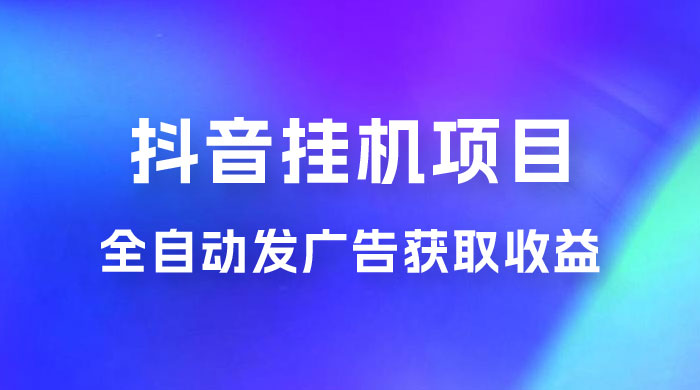 抖音挂机项目，全自动发广告获取收益，全程不需要参与，坐等收益，一天 1~500 不等 - 阿泽资源网
