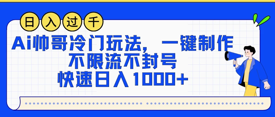 AI帅哥冷门玩法,一键制作,不限流不封号,快速日入1000+ - 阿泽资源网