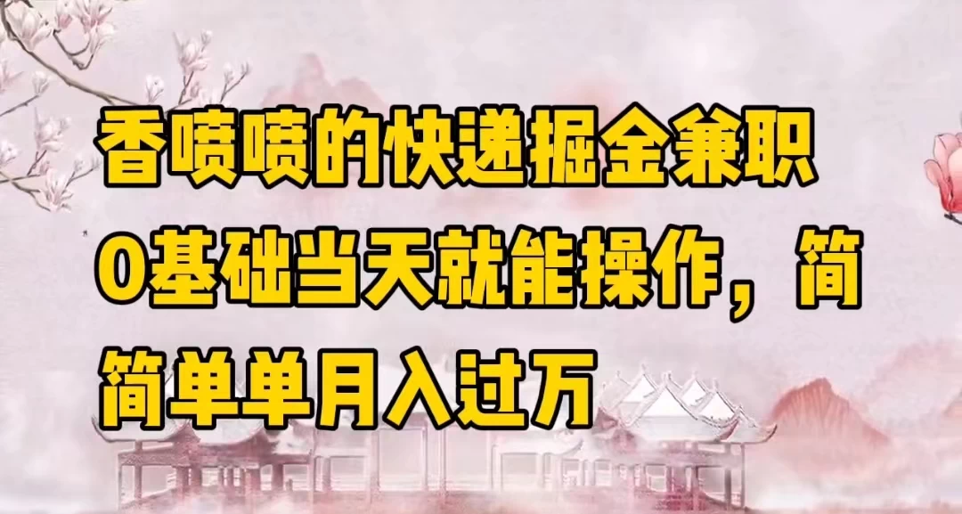 香喷喷的快递掘金兼职，0基础当天就能操作，简简单单月入过万 - 阿泽资源网