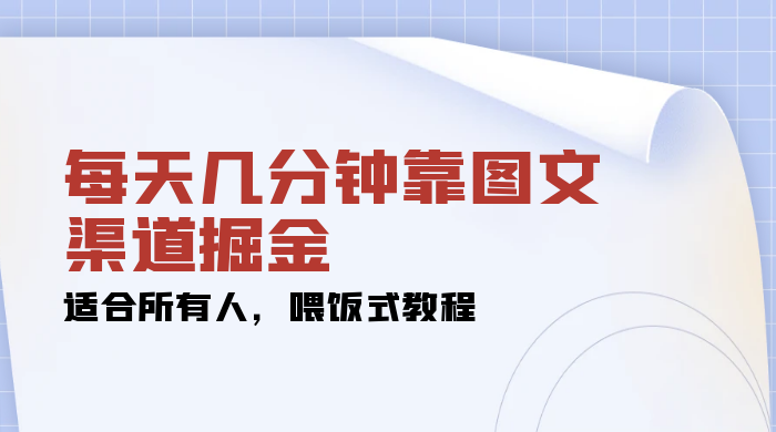 每天几分钟靠图文渠道掘金,日入 200+ 适合所有人,喂饭式教程 - 阿泽资源网