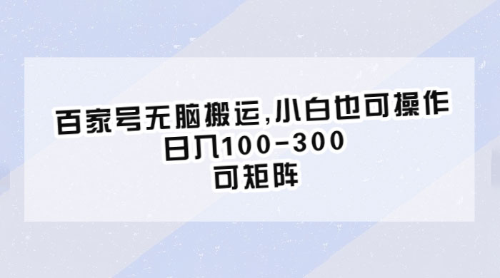 百家号无脑搬运：小白也可操作，日入100-300，可矩阵 - 阿泽资源网