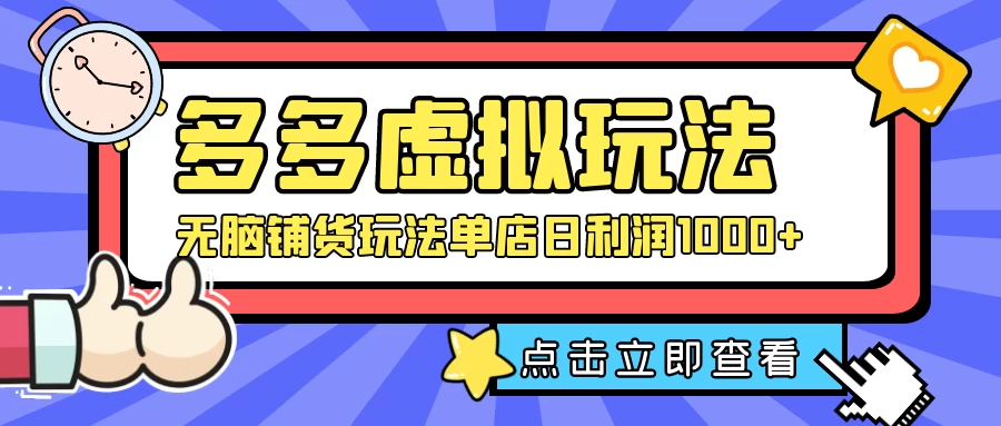 多多虚拟玩法：无脑铺货玩法单店日利润1000+ - 阿泽资源网