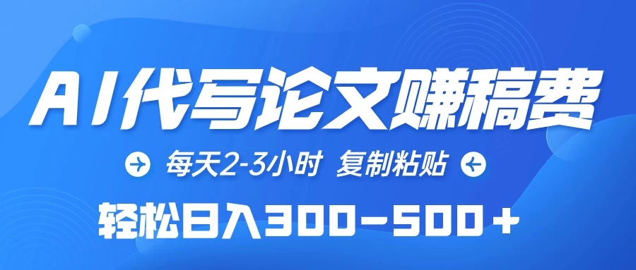 AI代写论文赚稿费,每天2-3小时,复制粘贴,轻松日入300-500+ - 阿泽资源网