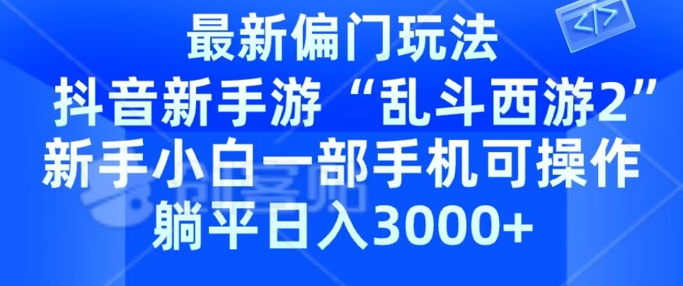 抖音新手游“乱斗西游2”新手都能学会的偏门玩法,一部手机可操作,躺平日入3000+ - 阿泽资源网