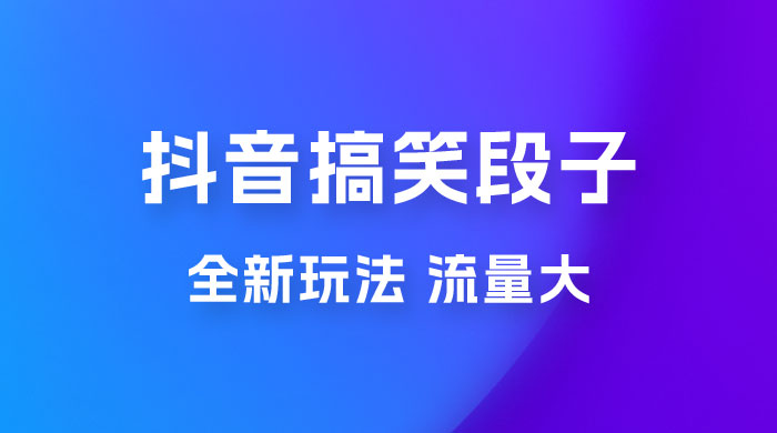 抖音搞笑段子全新玩法，流量大，项目操作简单，适合在家做的副业 - 阿泽资源网