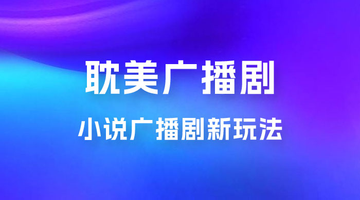 小说广播剧新玩法，耽美广播剧，0 成本变现，保姆级教学 - 阿泽资源网