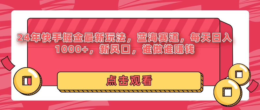 24年快手掘金最新玩法，蓝海赛道，每天日入1000+，新风口，谁做谁赚钱 - 阿泽资源网