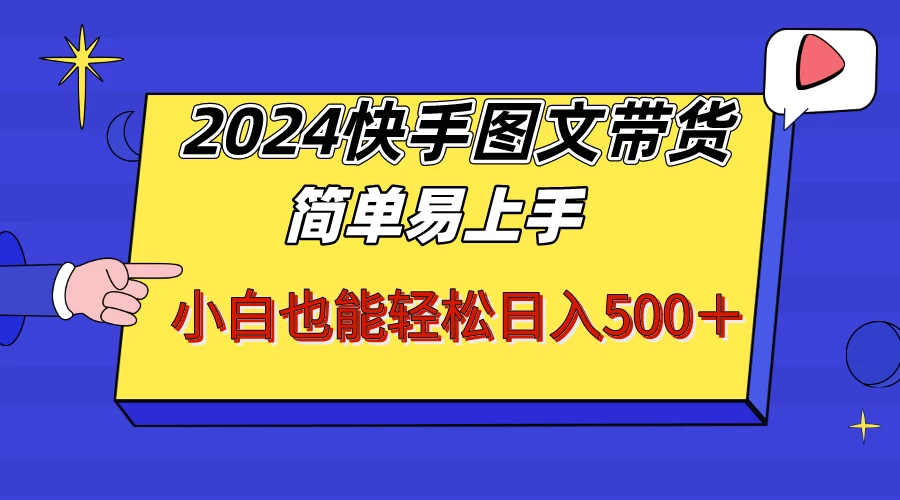 2024快手图文带货，简单易上手，小白也轻松可以日入500+！！！ - 阿泽资源网