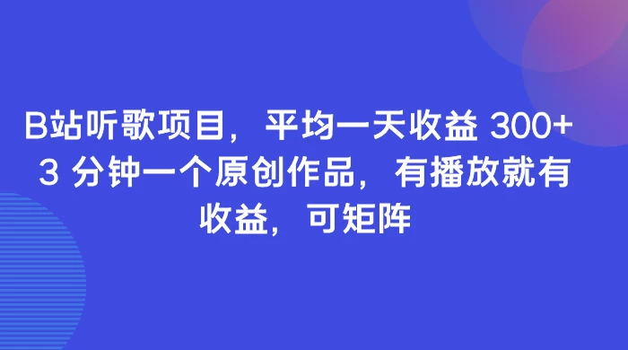 B站听歌项目,平均一天收益 300+ 3 分钟一个原创作品,有播放就有收益,可矩阵 - 阿泽资源网