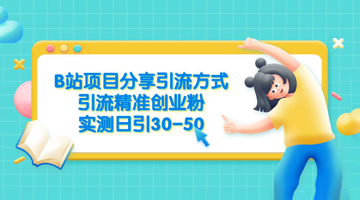 B 站项目分享引流方式，引流精准创业粉，实测日引 30~50 - 阿泽资源网