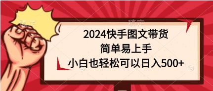 2024快手图文带货，简单易上手，小白也轻松可以日入500+ - 阿泽资源网
