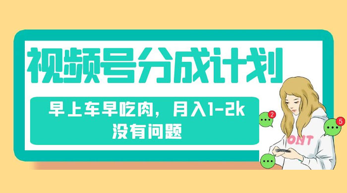 视频号分成计划,纯搬运不需要剪辑去重,早上车早吃肉,月入 1-2k 没有问题 - 阿泽资源网