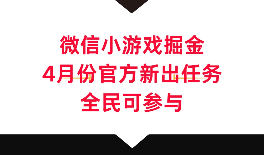 微信小游戏掘金，4月份官方新出任务，全民可参与 - 阿泽资源网