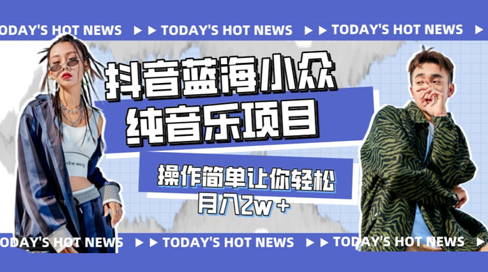宝藏细分领域，抖音蓝海小众纯音乐项目，操作简单让你轻松月入 2w+ - 阿泽资源网