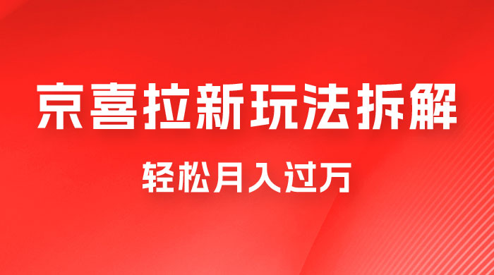 京喜拉新项目拆解：轻松月入过万，新玩法，小白也能轻易上手 - 阿泽资源网