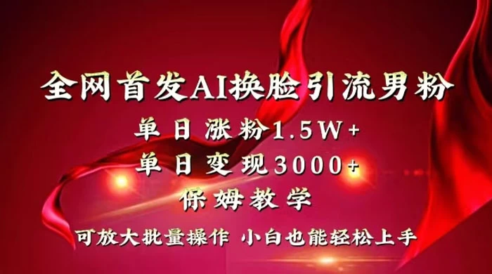 全网独创首发 AI 换脸引流男粉单日涨粉 1.5W+ 变现 3000+ 小白也能上手快速拿结果 - 阿泽资源网
