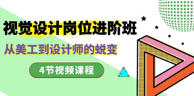 视觉设计岗位进阶班，从美工到设计师的蜕变（4 节课） - 阿泽资源网