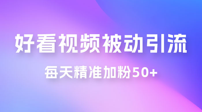 好看视频引流私域，日引 50+ 精准粉丝，小白也能学会 - 阿泽资源网