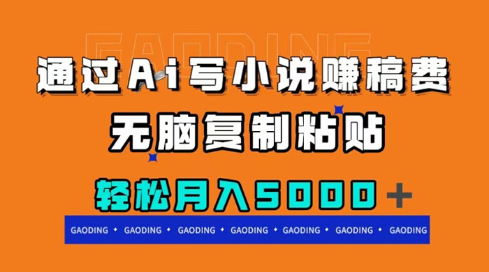 通过 AI 写小说赚稿费,无脑复制粘贴,月入过千 - 阿泽资源网