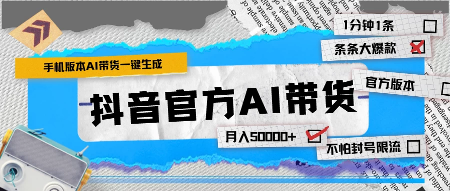 【手机版】抖音官方AI带货 1分钟一键生成 条条都是大爆款 月入50000+ - 阿泽资源网
