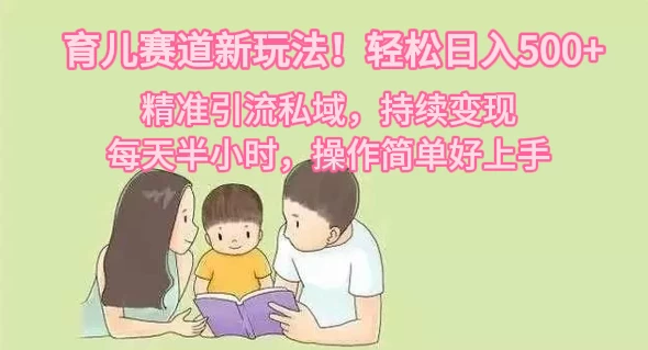 育儿赛道新玩法!轻松日入500+,精准引流私域,持续变现,每天半小时,操作简单好上手 - 阿泽资源网
