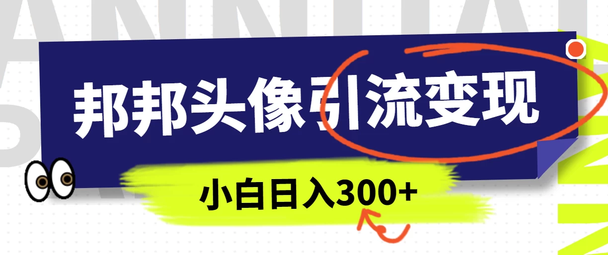 全网首发，邦邦头像变现引流，小白日入300+ - 阿泽资源网