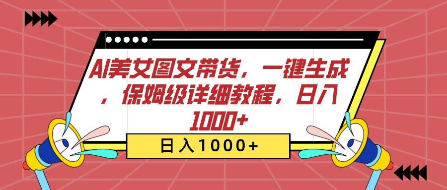 AI美女图文带货，一键生成，保姆级详细教程，日入1000+ - 阿泽资源网