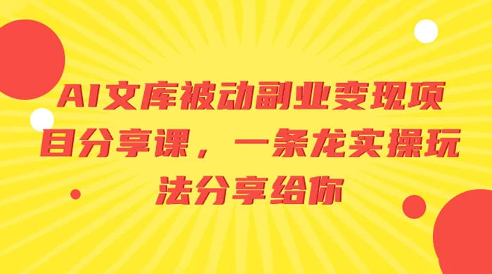 AI 文库被动副业变现项目分享课，一条龙实操玩法分享给你 - 阿泽资源网