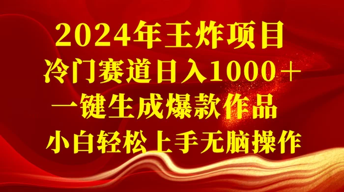 2024 年王炸项目，冷门赛道日入 1000＋ 一键生成爆款作品，小白轻松上手无脑操作 - 阿泽资源网