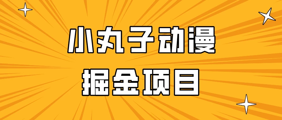 日入300的小丸子动漫掘金项目，简单好上手，适合所有朋友操作！ - 阿泽资源网