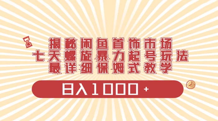 揭秘闲鱼首饰市场，七天螺旋暴力起号玩法，最详细保姆式教学，日入 1000+ - 阿泽资源网