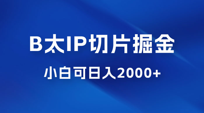 B 太 IP 直播切片掘金项目：五分钟一个作品，快速起号变现 - 阿泽资源网