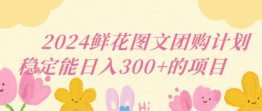 2024鲜花图文团购计划稳定能日入三位数 - 阿泽资源网