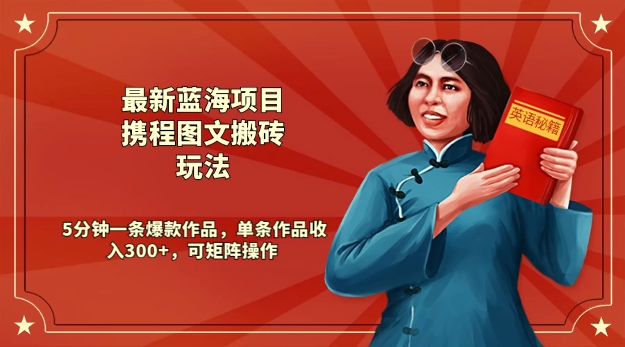 最新蓝海项目携程图文搬砖玩法， 5分钟一条爆款作品，单条作品收入300+，可矩阵操作 - 阿泽资源网