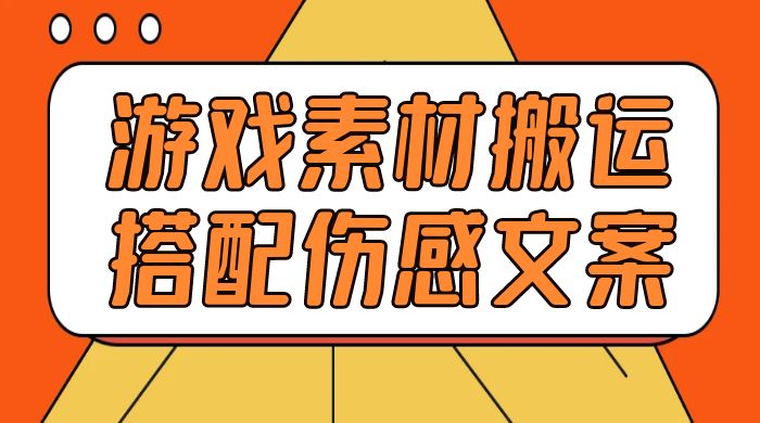 游戏素材搬运搭配伤感文案，容易出爆款，五分钟一条作品，小白零门槛操作 - 阿泽资源网
