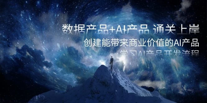 数据产品+ AI 产品 通关上岸，创建能带来商业价值的 AI 产品，学习 AI 产品开发 - 阿泽资源网