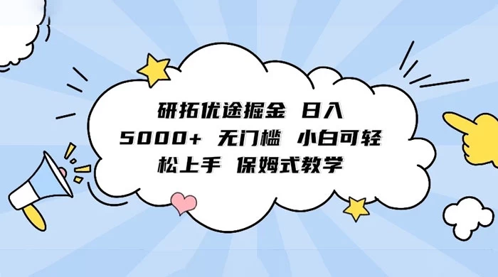 研拓优途掘金，日入 5000+ 无门槛，小白可轻松上手，保姆式教学 - 阿泽资源网