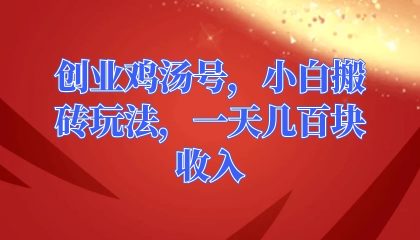 创业鸡汤号，小白搬砖玩法，一天几百块收入 - 阿泽资源网