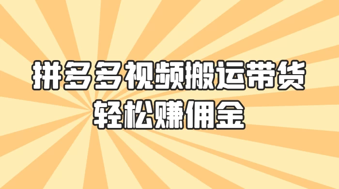 零门槛月入过万！拼多多视频搬运带货，轻松赚佣金！只需一部手机，一步一步教你实现居家挣钱梦！ - 阿泽资源网
