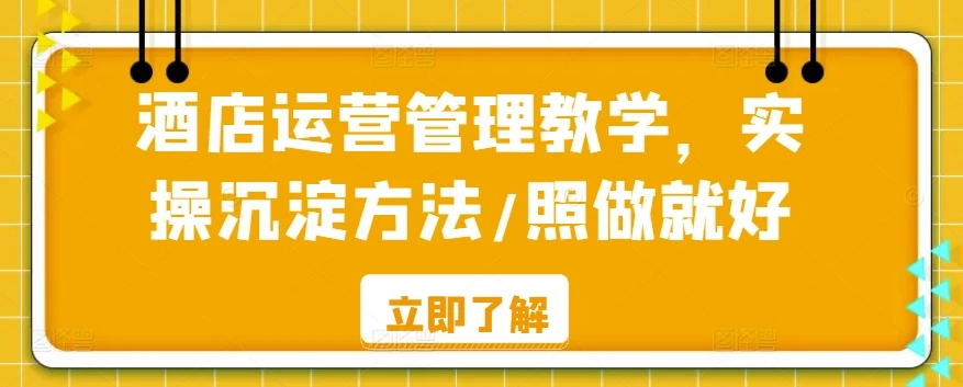 酒店运营管理教学，实操沉淀方法，照做就好！ - 阿泽资源网