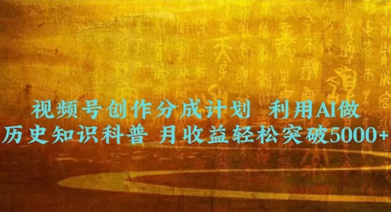 视频号创作分成计划  利用AI做历史知识科普 月收益轻松突破5000+ - 阿泽资源网