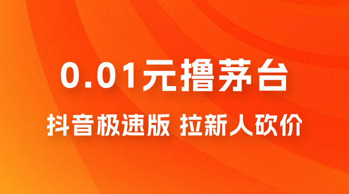 抖音极速版 0.01 元撸茅台，一单利润 400+，需要拉新人砍价 - 阿泽资源网