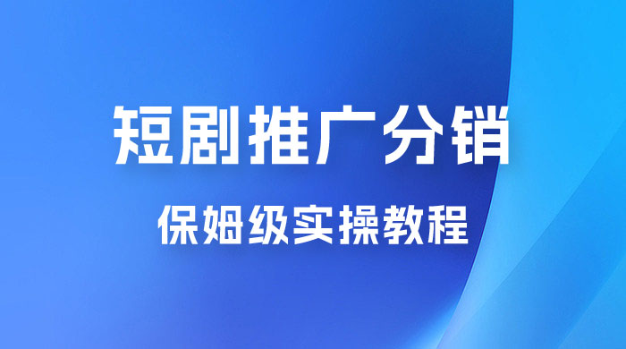短剧推广分销项目保姆级实操教程，日入千元不是梦，附对接渠道！ - 阿泽资源网
